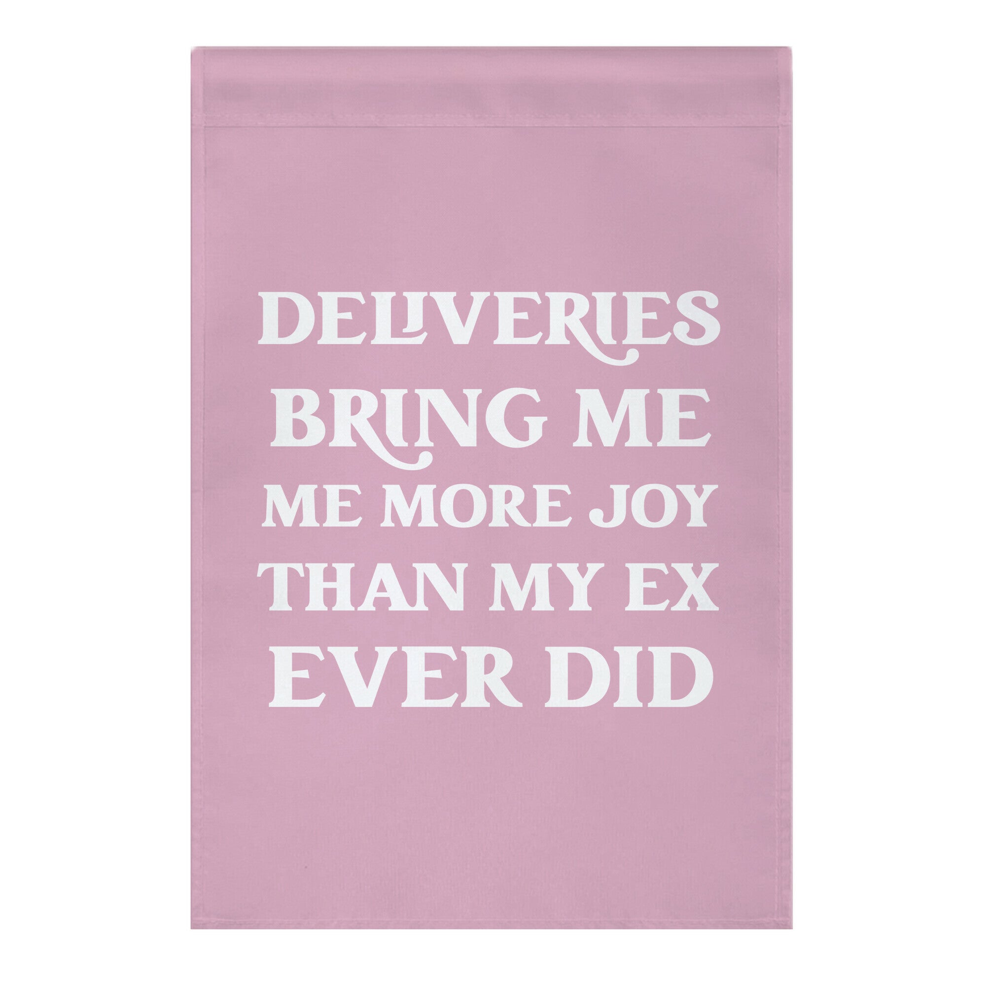 Deliveries Bring Me More Joy Than My Ex Ever Did Garden Flag